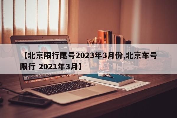 2023年北京限号规定及3月限行尾号详情，速看